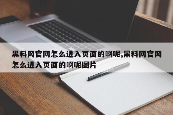 黑料网官网怎么进入页面的啊呢,黑料网官网怎么进入页面的啊呢图片